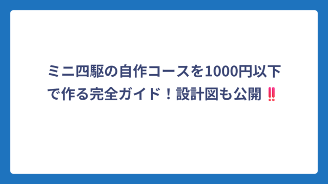 ミニ四駆の自作コースを1000円以下で作る完全ガイド！設計図も公開‼️