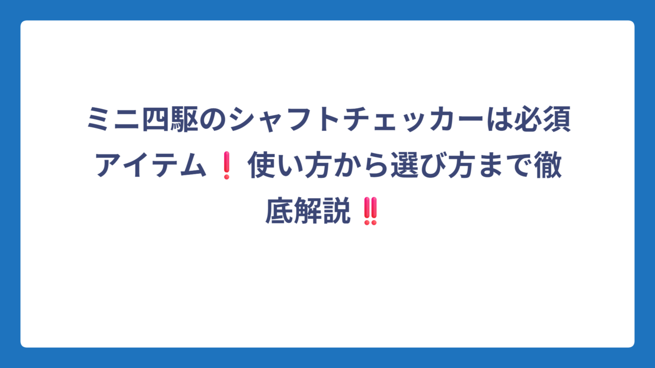 ミニ四駆のシャフトチェッカーは必須アイテム❗使い方から選び方まで徹底解説‼️