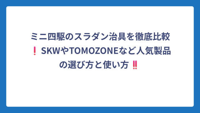 ミニ四駆のスラダン治具を徹底比較❗SKWやTOMOZONEなど人気製品の選び方と使い方‼️