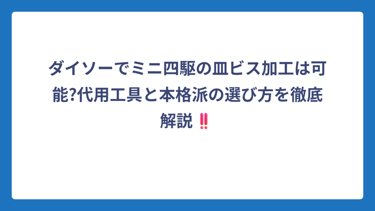 ダイソーでミニ四駆の皿ビス加工は可能?代用工具と本格派の選び方を徹底解説‼️