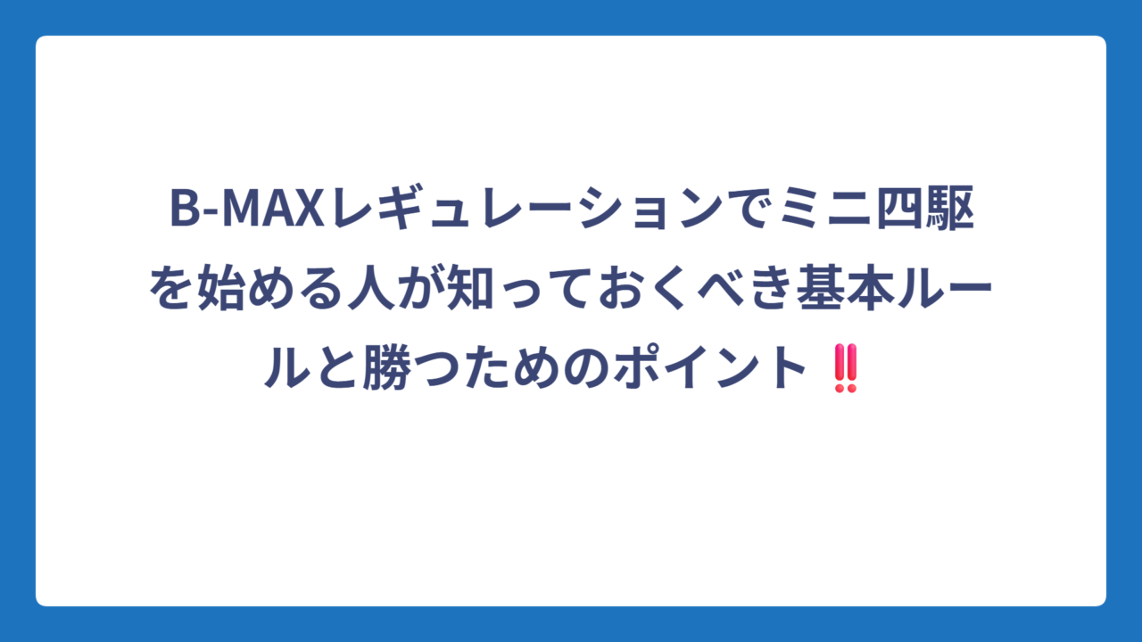 B-MAXレギュレーションでミニ四駆を始める人が知っておくべき基本ルールと勝つためのポイント‼️