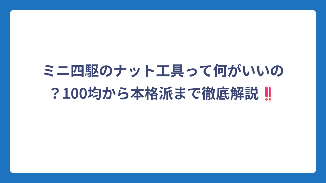 ミニ四駆のナット工具って何がいいの？100均から本格派まで徹底解説‼️