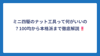 ミニ四駆のナット工具って何がいいの？100均から本格派まで徹底解説‼️