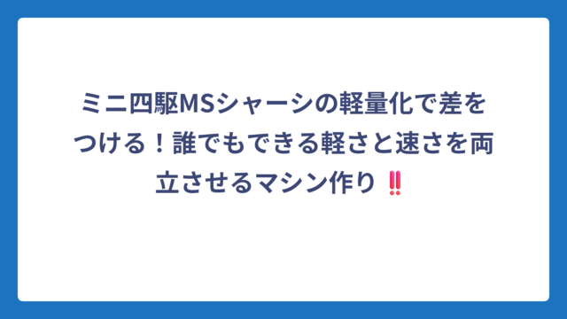 ミニ四駆MSシャーシの軽量化で差をつける！誰でもできる軽さと速さを両立させるマシン作り‼️