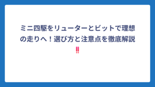 ミニ四駆をリューターとビットで理想の走りへ！選び方と注意点を徹底解説‼️