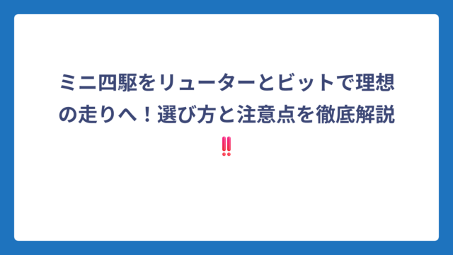 ミニ四駆をリューターとビットで理想の走りへ！選び方と注意点を徹底解説‼️