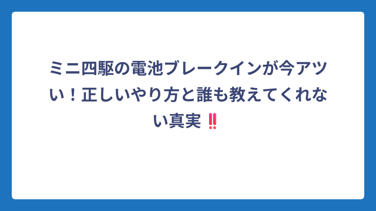 ミニ四駆の電池ブレークインが今アツい！正しいやり方と誰も教えてくれない真実‼️