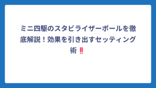 ミニ四駆のスタビライザーポールを徹底解説！効果を引き出すセッティング術‼️