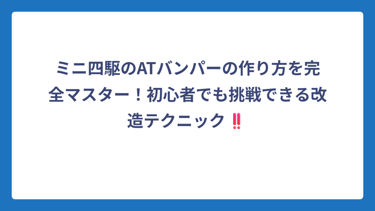 ミニ四駆のATバンパーの作り方を完全マスター！初心者でも挑戦できる改造テクニック‼️