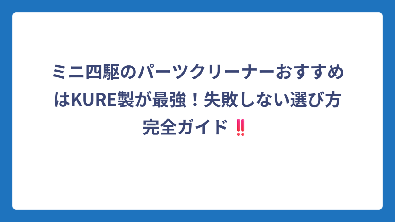 ミニ四駆のパーツクリーナーおすすめはKURE製が最強！失敗しない選び方完全ガイド‼️