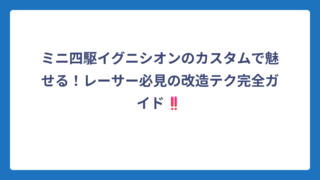 ミニ四駆イグニシオンのカスタムで魅せる！レーサー必見の改造テク完全ガイド‼️