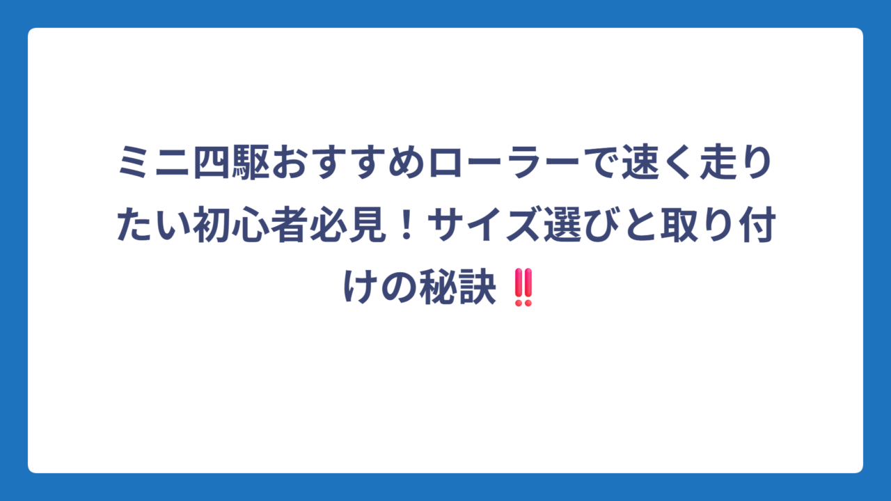 ミニ四駆おすすめローラーで速く走りたい初心者必見！サイズ選びと取り付けの秘訣‼️