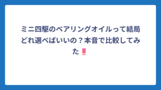 ミニ四駆のベアリングオイルって結局どれ選べばいいの？本音で比較してみた‼️