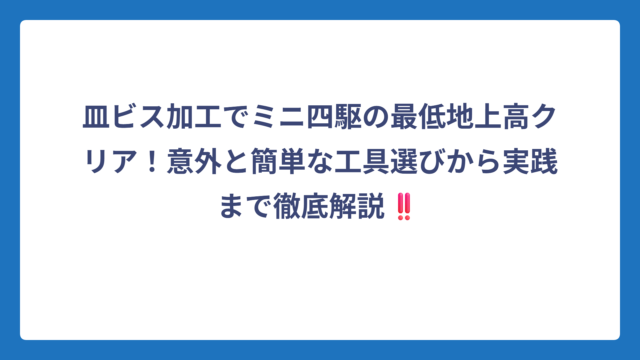 皿ビス加工でミニ四駆の最低地上高クリア！意外と簡単な工具選びから実践まで徹底解説‼️