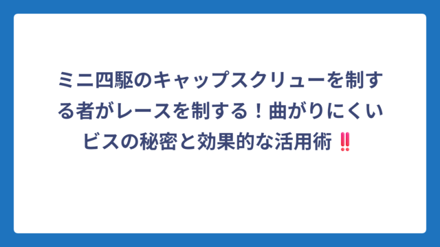 ミニ四駆のキャップスクリューを制する者がレースを制する！曲がりにくいビスの秘密と効果的な活用術‼️