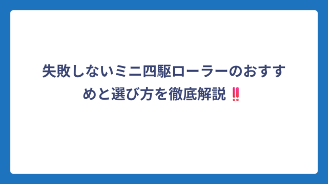 失敗しないミニ四駆ローラーのおすすめと選び方を徹底解説‼️