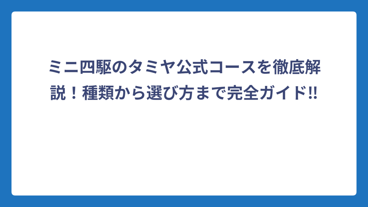 ミニ四駆のタミヤ公式コースを徹底解説！種類から選び方まで完全ガイド‼️