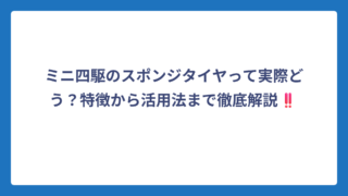 ミニ四駆のスポンジタイヤって実際どう？特徴から活用法まで徹底解説‼️