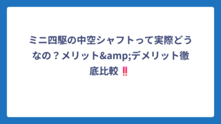 ミニ四駆の中空シャフトって実際どうなの？メリット&デメリット徹底比較‼️