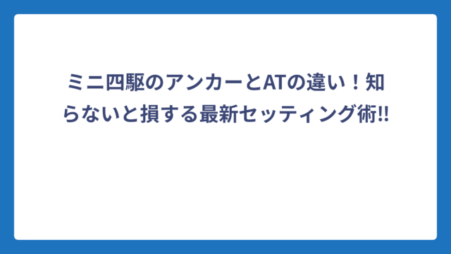 ミニ四駆のアンカーとATの違い！知らないと損する最新セッティング術‼️