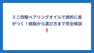 ミニ四駆ベアリングオイルで劇的に差がつく！脱脂から選び方まで完全解説‼️