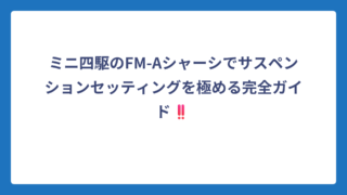 ミニ四駆のFM-Aシャーシでサスペンションセッティングを極める完全ガイド‼️