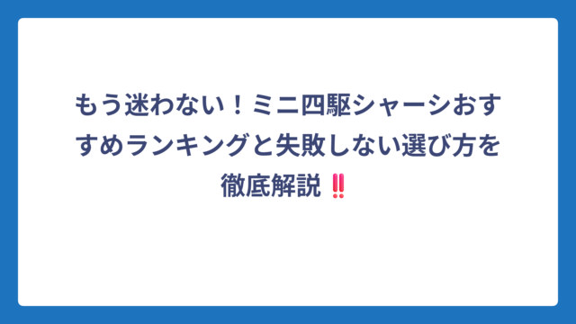 もう迷わない！ミニ四駆シャーシおすすめランキングと失敗しない選び方を徹底解説‼️