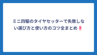 ミニ四駆のタイヤセッターで失敗しない選び方と使い方のコツ全まとめ‼️