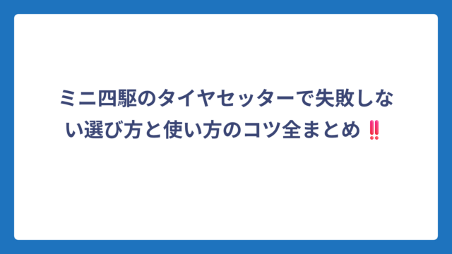 ミニ四駆のタイヤセッターで失敗しない選び方と使い方のコツ全まとめ‼️
