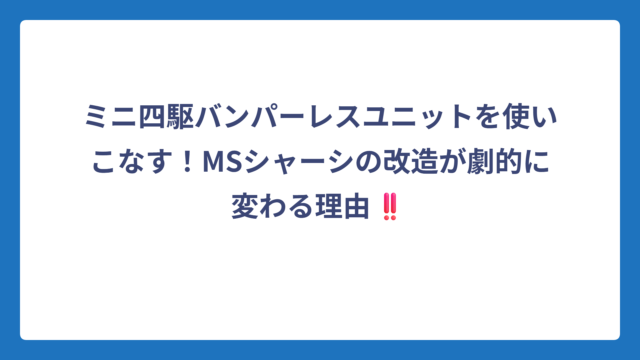 ミニ四駆バンパーレスユニットを使いこなす！MSシャーシの改造が劇的に変わる理由‼️