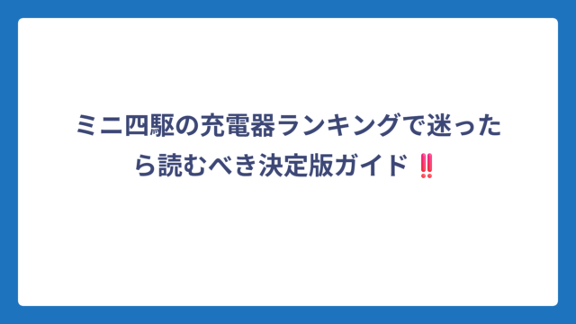 ミニ四駆の充電器ランキングで迷ったら読むべき決定版ガイド‼️