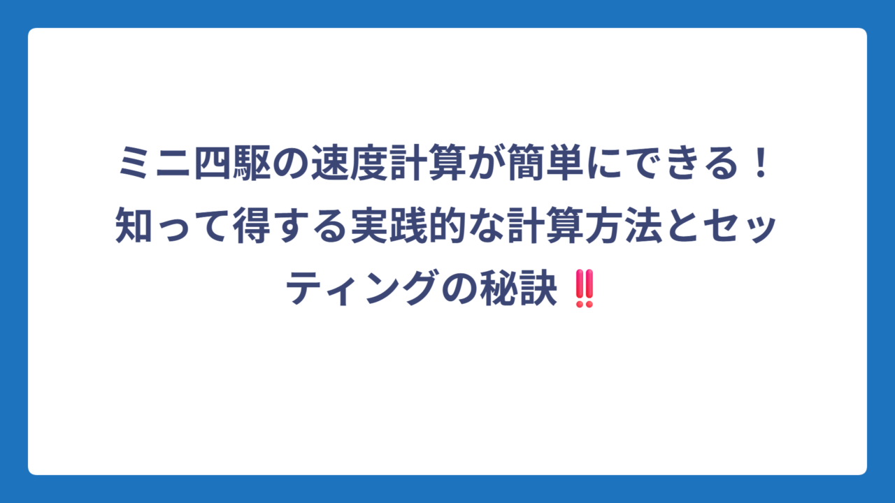 ミニ四駆の速度計算が簡単にできる！知って得する実践的な計算方法とセッティングの秘訣‼️