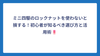 ミニ四駆のロックナットを使わないと損する！初心者が知るべき選び方と活用術‼️