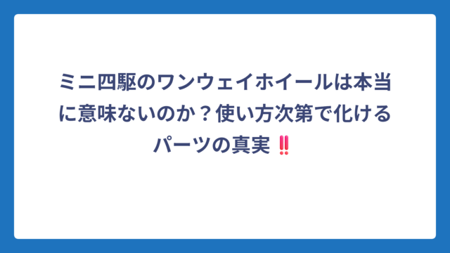 ミニ四駆のワンウェイホイールは本当に意味ないのか？使い方次第で化けるパーツの真実‼️
