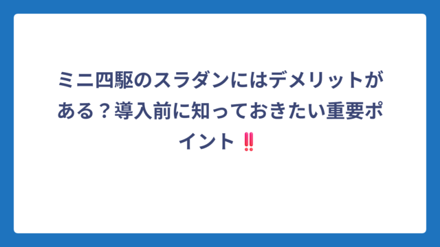 ミニ四駆のスラダンにはデメリットがある？導入前に知っておきたい重要ポイント‼️