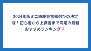 2024年版ミニ四駆充電器選びの決定版！初心者から上級者まで満足の最新おすすめランキング‼️