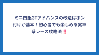ミニ四駆GTアドバンスの改造はポン付けが基本！初心者でも楽しめる実車系レース攻略法‼️