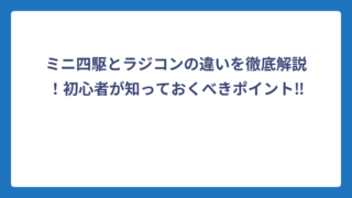 ミニ四駆とラジコンの違いを徹底解説！初心者が知っておくべきポイント‼️