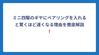 ミニ四駆のギヤにベアリングを入れると驚くほど速くなる理由を徹底解説❗