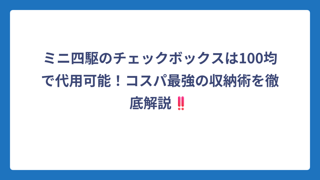 ミニ四駆のチェックボックスは100均で代用可能！コスパ最強の収納術を徹底解説‼️