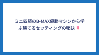 ミニ四駆のB-MAX優勝マシンから学ぶ勝てるセッティングの秘訣‼️