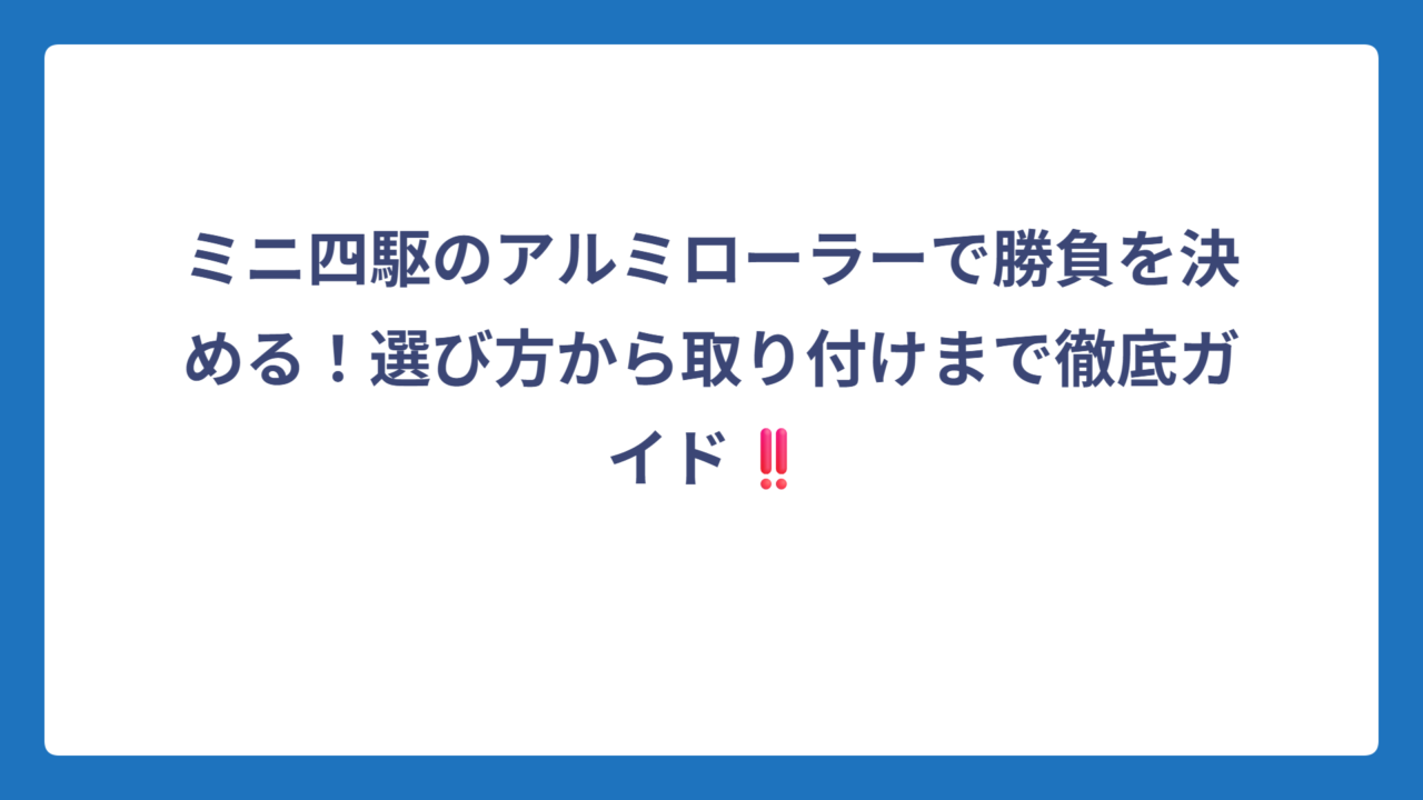 ミニ四駆のアルミローラーで勝負を決める！選び方から取り付けまで徹底ガイド‼️