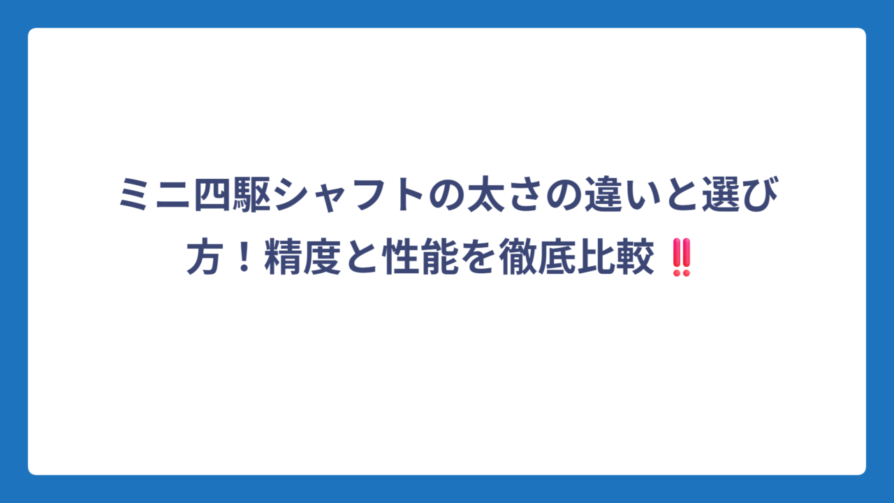 ミニ四駆シャフトの太さの違いと選び方！精度と性能を徹底比較‼️