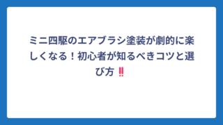 ミニ四駆のエアブラシ塗装が劇的に楽しくなる！初心者が知るべきコツと選び方‼️