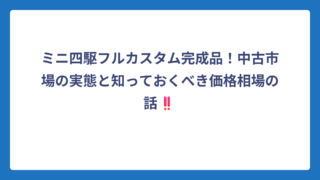 ミニ四駆フルカスタム完成品！中古市場の実態と知っておくべき価格相場の話‼️