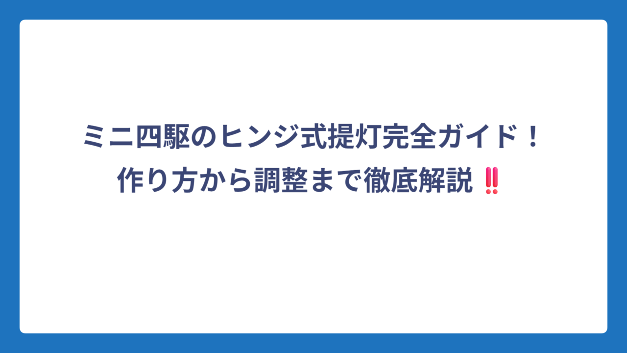 ミニ四駆のヒンジ式提灯完全ガイド！作り方から調整まで徹底解説‼️