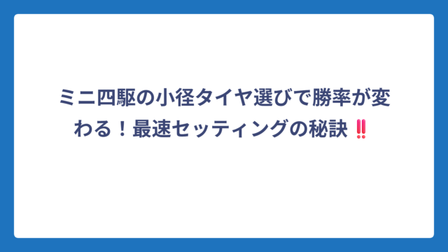 ミニ四駆の小径タイヤ選びで勝率が変わる！最速セッティングの秘訣‼️