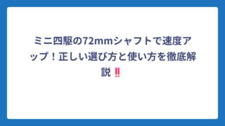ミニ四駆の72mmシャフトで速度アップ！正しい選び方と使い方を徹底解説‼️