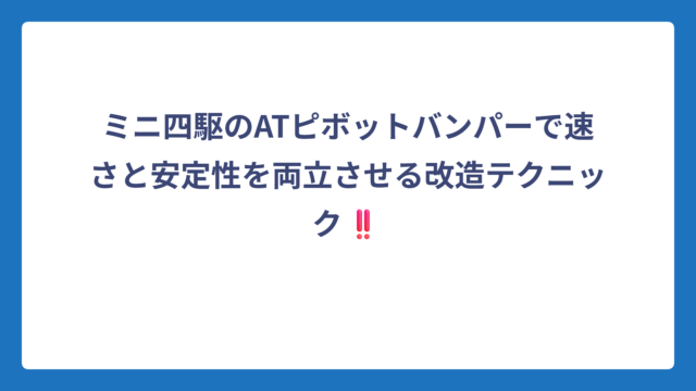 ミニ四駆のATピボットバンパーで速さと安定性を両立させる改造テクニック‼️