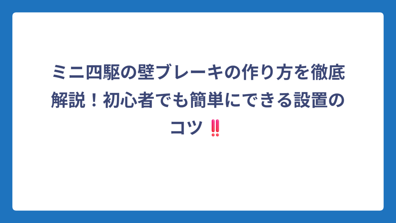 ミニ四駆の壁ブレーキの作り方を徹底解説！初心者でも簡単にできる設置のコツ‼️